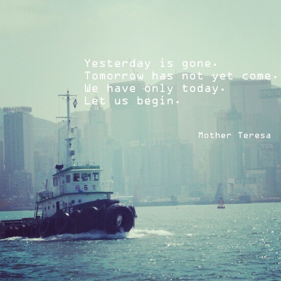 Yesterday is gone. Tomorrow has not yet come. We have only today. Let ...